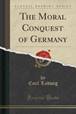 The Moral Conquest of Germany (Classic Reprint) (Paperback)